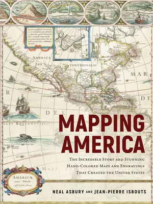 Amerika feltérképezése: A hihetetlen történet és a lenyűgöző kézzel színezett térképek és metszetek, amelyek megteremtették az Egyesült Államokat - Mapping America: The Incredible Story and Stunning Hand-Colored Maps and Engravings That Created the United States