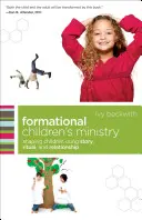 Formational Children's Ministry: Shaping Children Using Story, Ritual, and Relationship (A gyermekek formálása a történet, a rituálék és a kapcsolatok segítségével) - Formational Children's Ministry: Shaping Children Using Story, Ritual, and Relationship