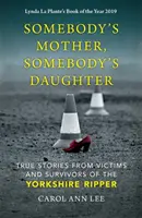 Valakinek az anyja, valakinek a lánya - A Yorkshire-i Hasfelmetsző áldozatainak és túlélőinek igaz történetei - Somebody's Mother, Somebody's Daughter - True Stories from Victims and Survivors of the Yorkshire Ripper