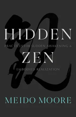 Rejtett zen: Gyakorlatok a hirtelen felébredéshez és a megtestesült önmegvalósításhoz - Hidden Zen: Practices for Sudden Awakening and Embodied Realization