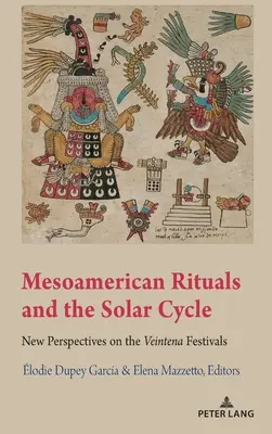 A mezoamerikai rituálék és a napciklus; Új perspektívák a Veintena-fesztiválokról - Mesoamerican Rituals and the Solar Cycle; New Perspectives on the Veintena Festivals