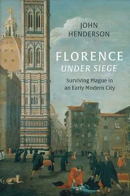 Florence Under Siege: Surviving Plague in an Early Modern City (Firenze ostrom alatt: A pestis túlélése egy kora újkori városban) - Florence Under Siege: Surviving Plague in an Early Modern City