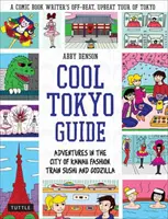 Király Tokió-kalauz: Kalandok a kawaii divat, a vonatszusi és Godzilla városában - Cool Tokyo Guide: Adventures in the City of Kawaii Fashion, Train Sushi and Godzilla