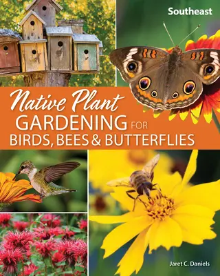 Native Plant Gardening for Birds, Bees & Butterflies: Délkelet - Native Plant Gardening for Birds, Bees & Butterflies: Southeast