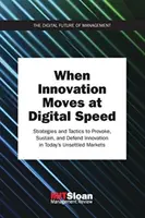 Amikor az innováció digitális sebességgel halad: Stratégiák és taktikák az innováció előidézésére, fenntartására és védelmére a mai bizonytalan piacokon - When Innovation Moves at Digital Speed: Strategies and Tactics to Provoke, Sustain, and Defend Innovation in Today's Unsettled Markets