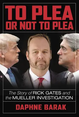 Vádaskodni vagy nem vádaskodni: Rick Gates és a Mueller-vizsgálat története - To Plea or Not to Plea: The Story of Rick Gates and the Mueller Investigation