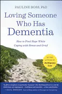 Szeretni valakit, aki demenciában szenved: Hogyan találjunk reményt a stresszel és a gyásszal való megbirkózás során? - Loving Someone Who Has Dementia: How to Find Hope While Coping with Stress and Grief