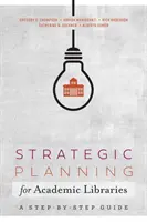 Stratégiai tervezés egyetemi könyvtárak számára - Lépésről lépésre útmutató - Strategic Planning for Academic Libraries - A Step-by-Step Guide