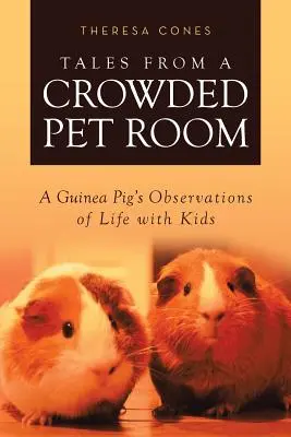 Mesék egy zsúfolt kisállatszobából: Egy tengerimalac megfigyelései a gyerekekkel való életről - Tales from a Crowded Pet Room: A Guinea Pig's Observations of Life with Kids