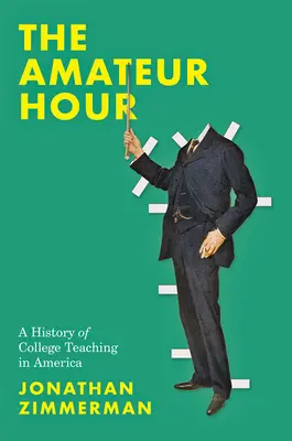 The Amateur Hour: Az amerikai főiskolai tanítás története - The Amateur Hour: A History of College Teaching in America