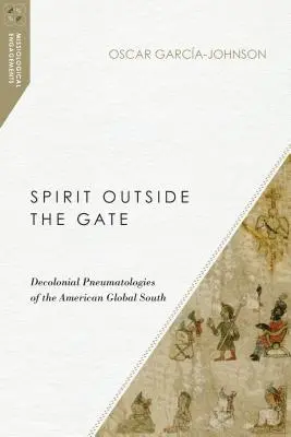 Szellem a kapun kívül: Az amerikai globális dél dekolonialista pneumatológiái - Spirit Outside the Gate: Decolonial Pneumatologies of the American Global South