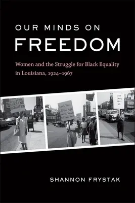 Szabadságra eszmélünk: A nők és a fekete egyenjogúságért folytatott küzdelem Louisianában, 1924-1967 - Our Minds on Freedom: Women and the Struggle for Black Equality in Louisiana, 1924-1967