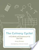 A kulináris kerékpáros: A Cookbook and Companion for the Good Life (Szakácskönyv és útitárs a jó élethez) - The Culinary Cyclist: A Cookbook and Companion for the Good Life