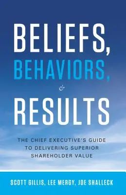 Hitek, viselkedés és eredmények: A vezérigazgató útmutatója a kiemelkedő részvényesi érték megteremtéséhez - Beliefs, Behaviors, & Results: The Chief Executive's Guide to Delivering Superior Shareholder Value