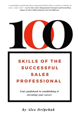 A sikeres értékesítési szakember 100 készsége: Útmutató a karrier megalapozásához és felemelkedéséhez - 100 Skills of the Successful Sales Professional: Your Guidebook to Establishing & Elevating Your Career