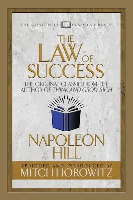 A siker törvénye (Sűrített klasszikusok): Az eredeti klasszikus a Gondolkodj és gazdagodj szerzőjétől - The Law of Success (Condensed Classics): The Original Classic from the Author of Think and Grow Rich