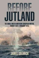 Jutland előtt: A tengeri háború az észak-európai vizeken, 1914 augusztusa-1915 februárja - Before Jutland: The Naval War in Northern European Waters, August 1914-February 1915