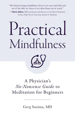 Gyakorlati tudatosság: Meditáció kezdőknek (Mindful Breathing): A Physician's No-Nonsense Guide to Meditation for Beginners (Mindful Breathing) - Practical Mindfulness: A Physician's No-Nonsense Guide to Meditation for Beginners (Mindful Breathing)