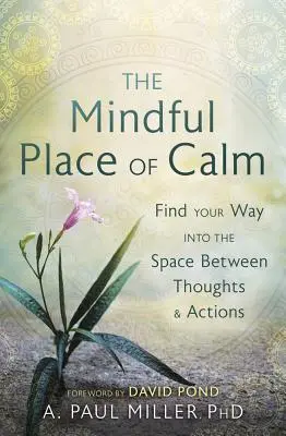 A nyugalom tudatos helye: Találd meg az utat a gondolatok és a tettek közötti térben - The Mindful Place of Calm: Find Your Way Into the Space Between Thoughts & Actions