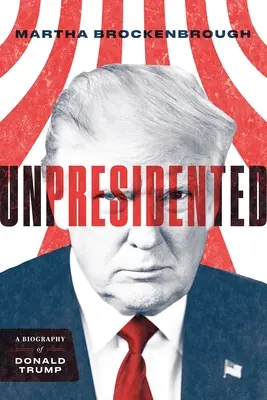 Unpresidented: Donald Trump életrajza (Felülvizsgált és frissített) - Unpresidented: A Biography of Donald Trump (Revised & Updated)