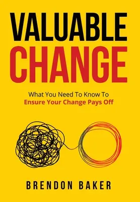 Értékes változás: Amit tudnia kell, hogy a változás megtérüljön - Valuable Change: What You Need to Know to Ensure Your Change Pays Off