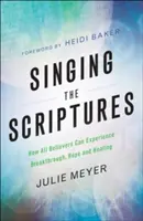 A Szentírás éneklése: Hogyan tapasztalhatja meg minden hívő az áttörést, a reményt és a gyógyulást? - Singing the Scriptures: How All Believers Can Experience Breakthrough, Hope and Healing