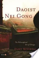 Daoista Nei Gong: A változás filozófiai művészete - Daoist Nei Gong: The Philosophical Art of Change