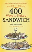 400 mód a szendvicskészítésre: Az 1909-es kézikönyv - 400 Ways to Make a Sandwich: The Handy 1909 Guide