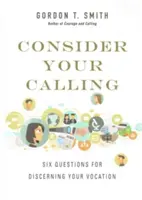 Fontold meg a hivatásodat: Hat kérdés a hivatásod felismeréséhez - Consider Your Calling: Six Questions for Discerning Your Vocation