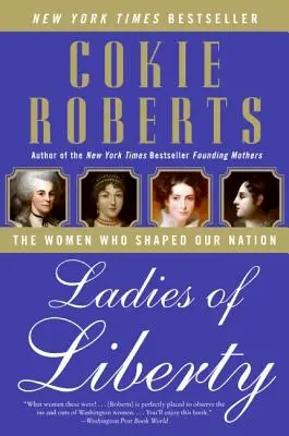 A szabadság hölgyei: A nők, akik nemzetünket formálták - Ladies of Liberty: The Women Who Shaped Our Nation