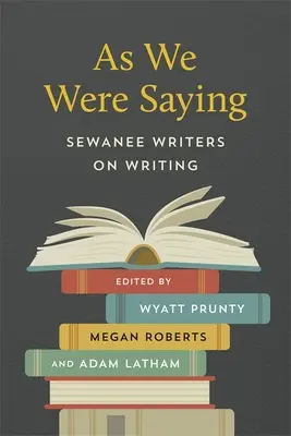 Ahogy mondtuk: Sewanee Writers on Writing - As We Were Saying: Sewanee Writers on Writing