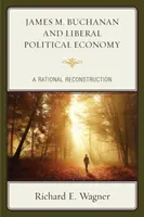 James M. Buchanan és a liberális politikai gazdaságtan: A Rational Reconstruction - James M. Buchanan and Liberal Political Economy: A Rational Reconstruction