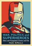 Háború, politika és szuperhősök: etika és propaganda a képregényekben és a filmben - War, Politics and Superheroes: Ethics and Propaganda in Comics and Film