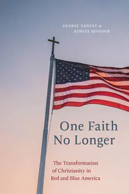 Egy hit már nem többé: A kereszténység átalakulása a vörös és kék Amerikában - One Faith No Longer: The Transformation of Christianity in Red and Blue America