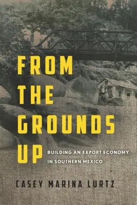 Az alapoktól felfelé: Exportgazdaság építése Dél-Mexikóban - From the Grounds Up: Building an Export Economy in Southern Mexico