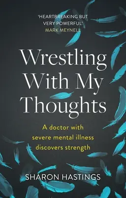 Birkózás a gondolataimmal - Egy súlyos mentális betegséggel küzdő orvos felfedezi az erőt - Wrestling With My Thoughts - A Doctor With Severe Mental Illness Discovers Strength