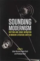 Sounding Modernism: Ritmus és szónikus közvetítés a modern irodalomban és filmben - Sounding Modernism: Rhythm and Sonic Mediation in Modern Literature and Film