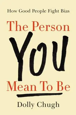 Az a személy, akinek lenni akarsz: Hogyan küzdenek a jó emberek az előítéletek ellen? - The Person You Mean to Be: How Good People Fight Bias