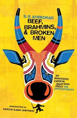 Marhahús, bráhmanák és megtört emberek: Annotált kritikai válogatás az Érinthetetlenekből - Beef, Brahmins, and Broken Men: An Annotated Critical Selection from the Untouchables