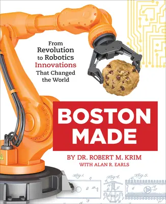 Boston Made: A forradalomtól a robotikáig, innovációk, amelyek megváltoztatták a világot - Boston Made: From Revolution to Robotics, Innovations That Changed the World