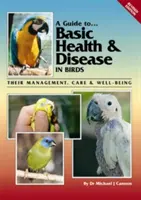 A Guide to Basic Health & Disease in Birds: Management, Care & Well-Being - A Guide to Basic Health & Disease in Birds: Their Management, Care & Well-Being