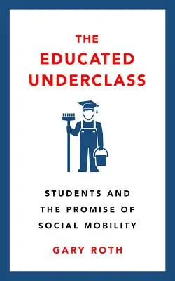 The Educated Underclass: A diákok és a társadalmi mobilitás ígérete - The Educated Underclass: Students and the Promise of Social Mobility