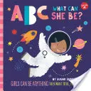 ABC for Me: ABC Mi lehet belőle? A lányok bármi lehetnének, ami csak akarnak, A-tól Z-ig - ABC for Me: ABC What Can She Be?: Girls Can Be Anything They Want to Be, from A to Z