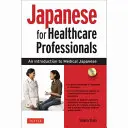 Japán nyelv az egészségügyi szakemberek számára: Bevezetés az orvosi japán nyelvbe [CD-vel (hang)] - Japanese for Healthcare Professionals: An Introduction to Medical Japanese [With CD (Audio)]