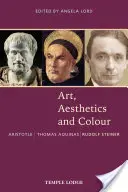 Művészet, esztétika és szín: Arisztotelész - Aquinói Tamás - Rudolf Steiner: Steiner: Az eredeti szövegek antológiája - Art, Aesthetics and Colour: Aristotle - Thomas Aquinas - Rudolf Steiner: An Anthology of Original Texts