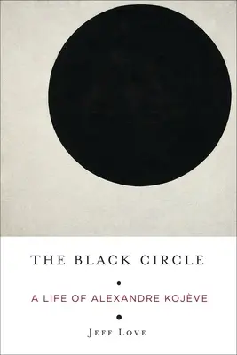 A fekete kör: Alexandre Kojve élete - The Black Circle: A Life of Alexandre Kojve