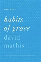 A kegyelem szokásai: Jézus élvezete a lelki fegyelmeken keresztül - Habits of Grace: Enjoying Jesus Through the Spiritual Disciplines