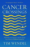 Rákoskeresztúrák: Egy testvér, az orvosai és a gyermekkori leukémia gyógymódjának keresése - Cancer Crossings: A Brother, His Doctors, and the Quest for a Cure to Childhood Leukemia