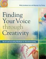 A hangod megtalálása a kreativitáson keresztül: The Art & Journaling Workbook for Disordered Eating (Művészet és naplózás munkakönyv a táplálkozási zavarokhoz) - Finding Your Voice Through Creativity: The Art & Journaling Workbook for Disordered Eating