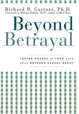 Az áruláson túl: Az életed irányítása a gyermekkori szexuális visszaélések után - Beyond Betrayal: Taking Charge of Your Life After Boyhood Sexual Abuse